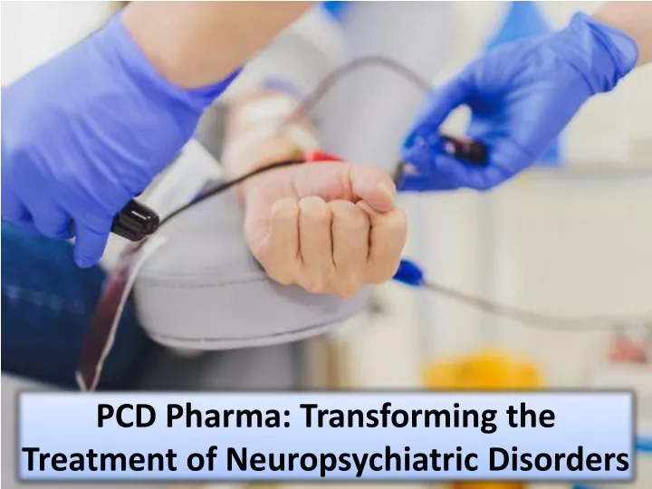 pcd pharma transforming the treatment of neuropsychiatric disorders