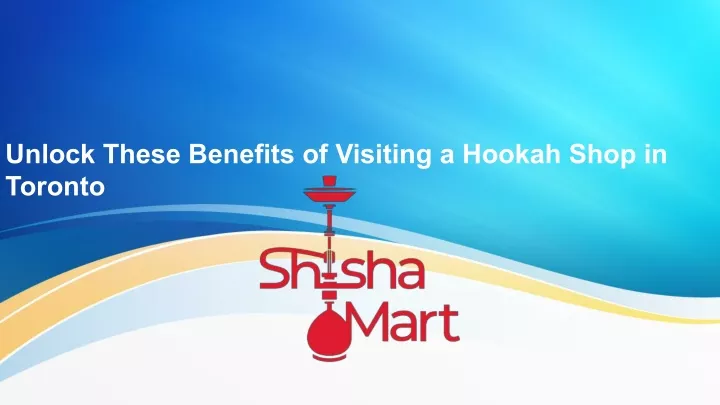 unlock these benefits of visiting a hookah shop