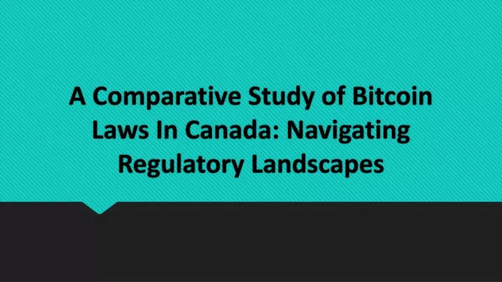 a comparative study of bitcoin laws in canada navigating regulatory landscapes