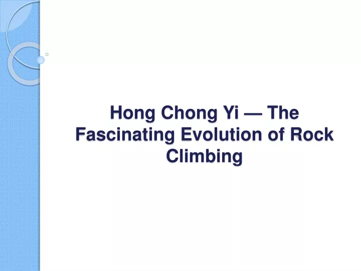 hong chong yi the fascinating evolution of rock climbing