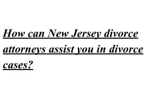 How can New Jersey divorce attorneys assist you in divorce cases_