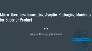 Micro Thermics_ Innovating Aseptic Packaging Machines for Superior Product