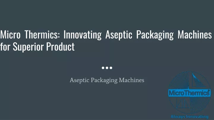 micro thermics innovating aseptic packaging machines for superior product