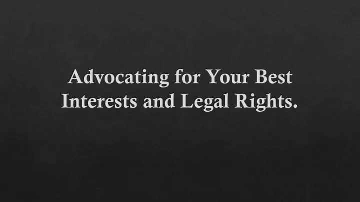 advocating for your best interests and legal rights