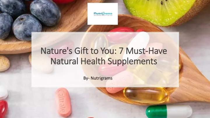 nature s gift to you 7 must have natural health supplements