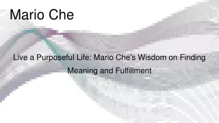 Live a Purposeful Life: Mario Che's Wisdom on Finding Meaning and Fulfillment