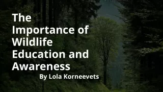 Lola Korneevets Explains The Importance of Wildlife Education and Awareness