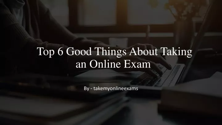 top 6 good things about taking an online exam