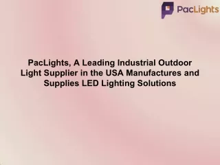 PacLights, A Leading Industrial Outdoor Light Supplier in the USA Manufactures and Supplies LED Lighting Solutions