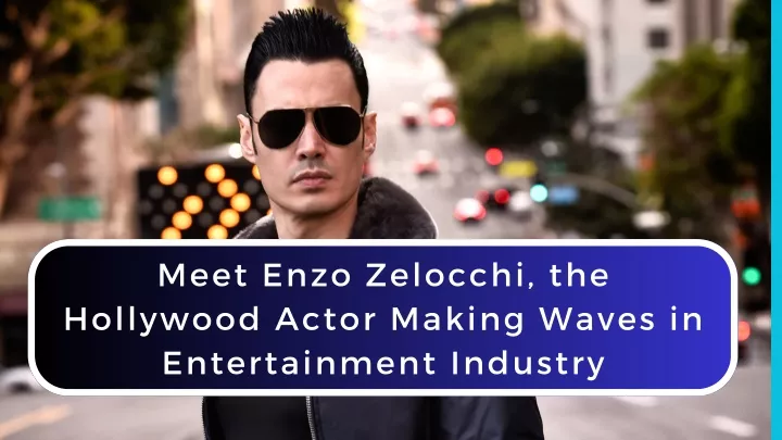 meet enzo zelocchi the hollywood actor making