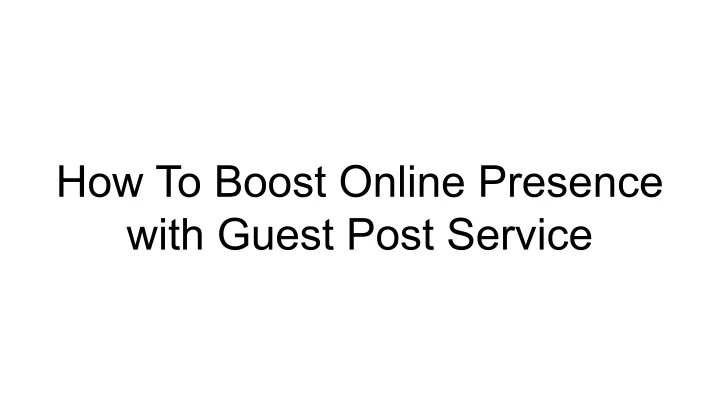 how to boost online presence with guest post