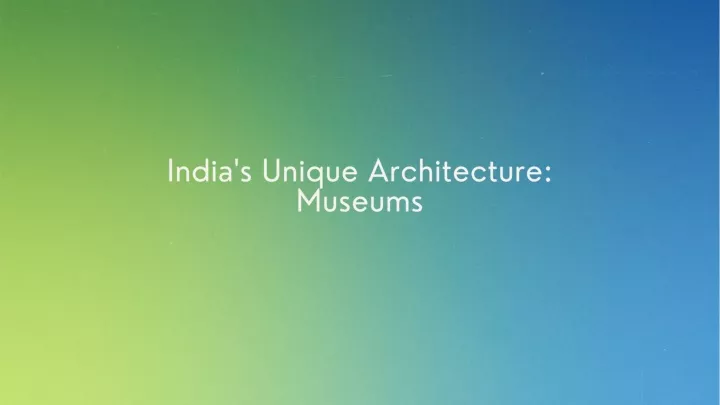 india s unique architecture museums