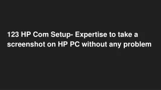 123 HP Com Setup- Expertise to take a screenshot on HP PC without any problem