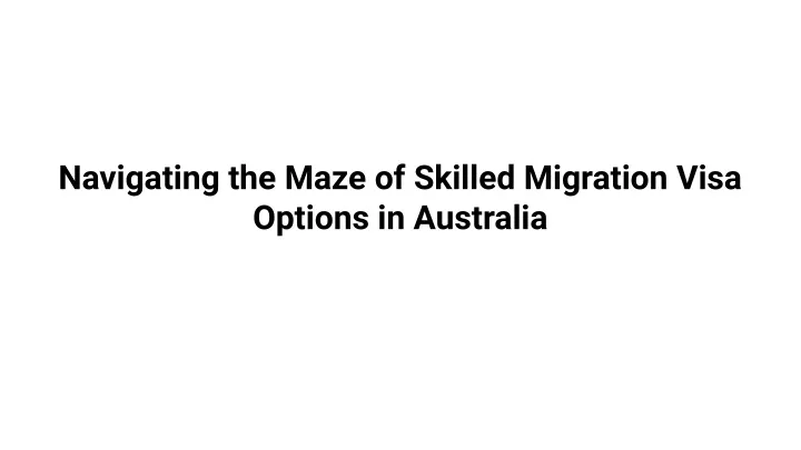 navigating the maze of skilled migration visa