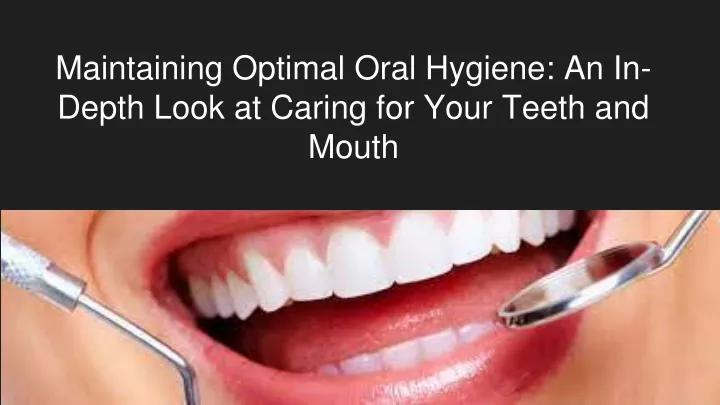 maintaining optimal oral hygiene an in depth look at caring for your teeth and mouth