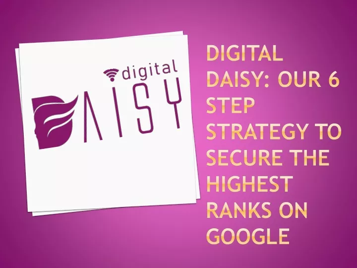 digital daisy our 6 step strategy to secure the highest ranks on google