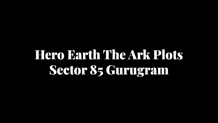 hero earth the ark plots sector 85 gurugram