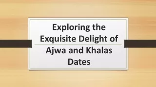 Exploring the Exquisite Delight of Ajwa and Khalas Dates