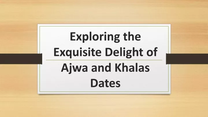 exploring the exquisite delight of ajwa and khalas dates