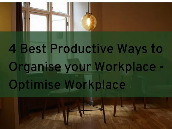 4 best productive ways to organise your workplace