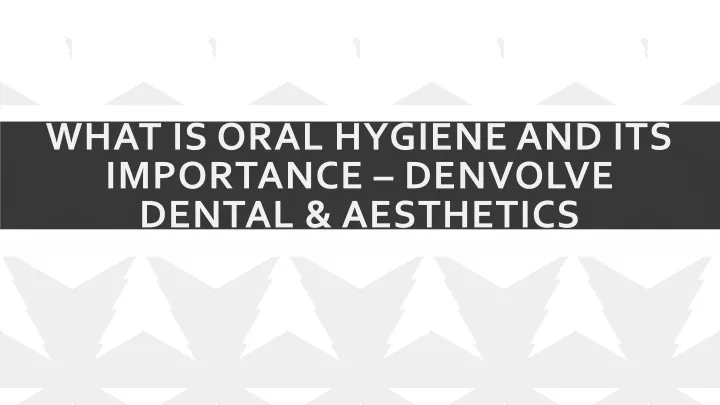 what is oral hygiene and its importance denvolve dental aesthetics
