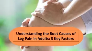 Understanding the Root Causes of Leg Pain in Adults: 5 Key Factors