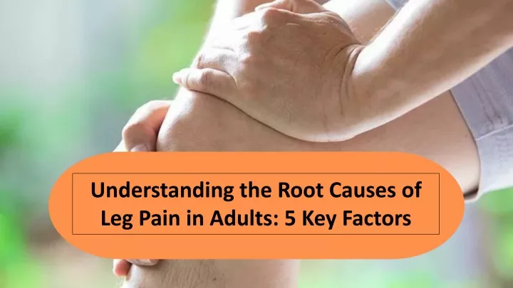 understanding the root causes of leg pain