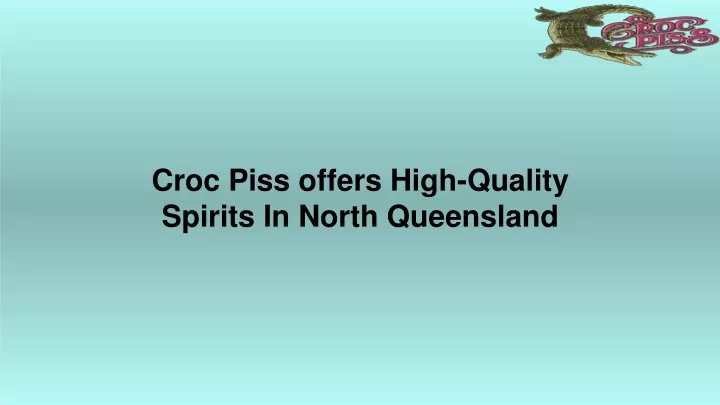 croc piss offers high quality spirits in north