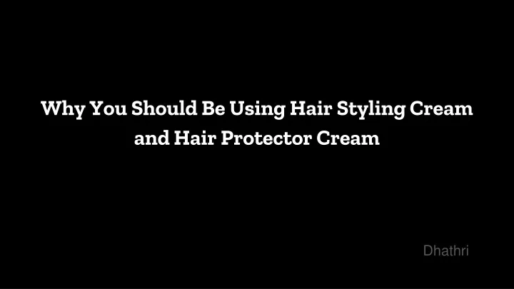 why you should be using hair styling cream and hair protector cream