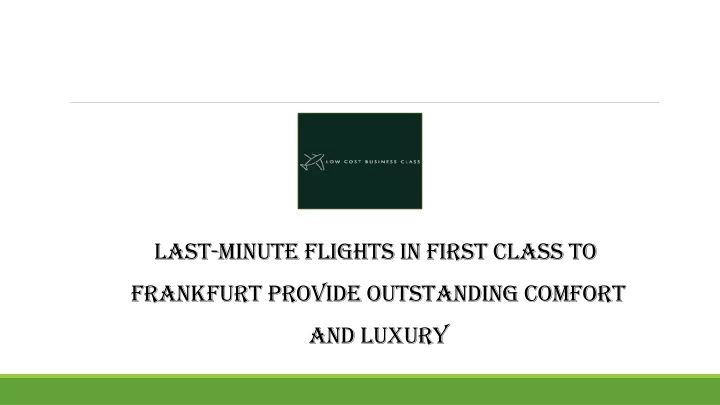 last minute flights in first class to frankfurt provide outstanding comfort and luxury