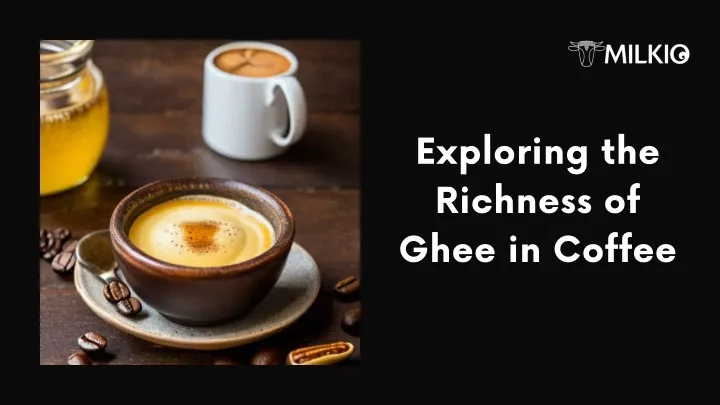 exploring the richness of ghee in coffee