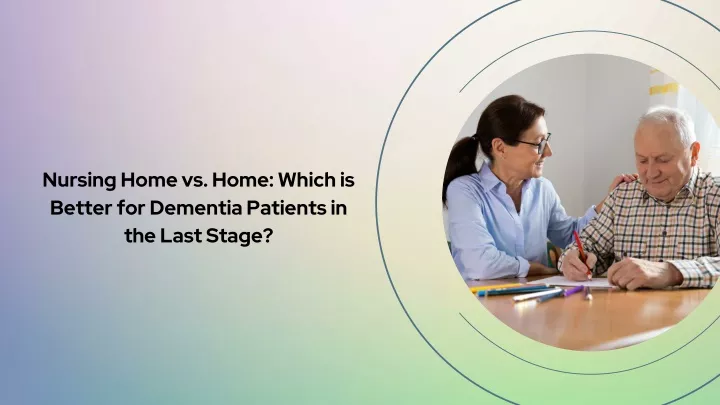 nursing home vs home which is better for dementia