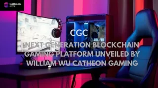 CGC Next Generation Blockchain Gaming Platform unveiled by William Wu Catheon Gaming