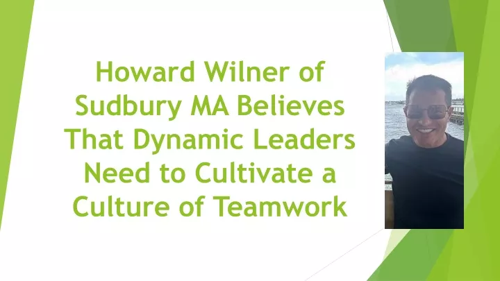 howard wilner of sudbury ma believes that dynamic leaders need to cultivate a culture of teamwork