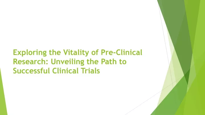 exploring the vitality of pre clinical research unveiling the path to successful clinical trials