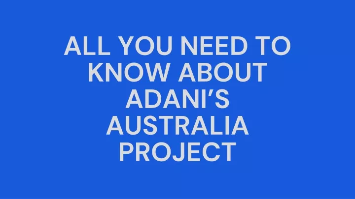 all you need to know about adani s australia
