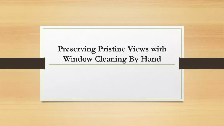 preserving pristine views with window cleaning by hand