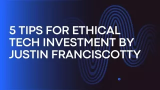 5 Tips For Ethical Tech Investment By Justin Franciscotty