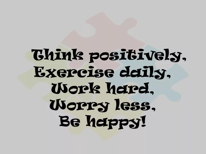 think positively exercise daily work hard worry less be happy
