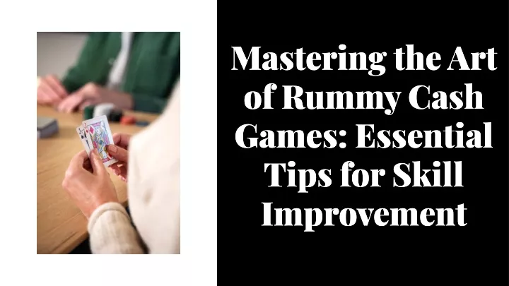 mastering the art of rummy cash games essential