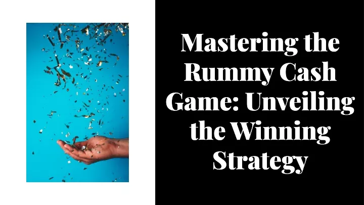 mastering the rummy cash game unveiling