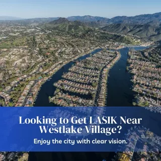 Looking to Get LASIK Near Westlake Village, CA?