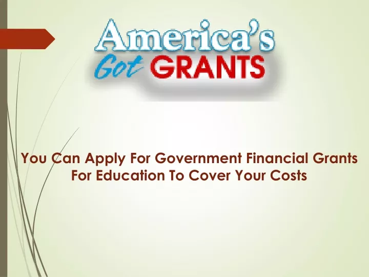 you can apply for government financial grants for education to cover your costs