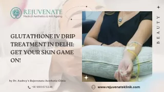 Glutathione IV Drip Treatment in Delhi Get Your Skin Game On