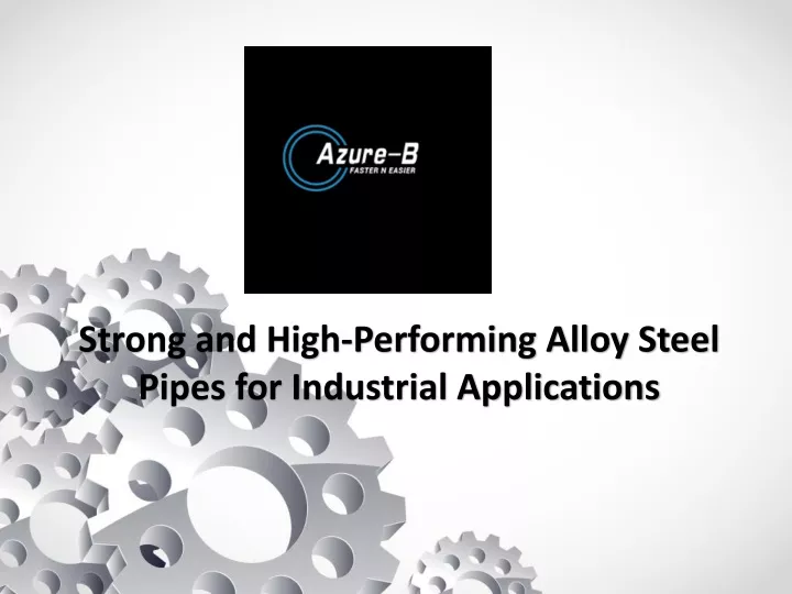 strong and high performing alloy steel pipes for industrial applications