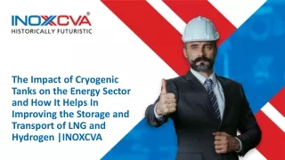The Impact of Cryogenic Tanks on the Energy Sector and How It Helps In Improving the Storage and Transport of LNG and Hy