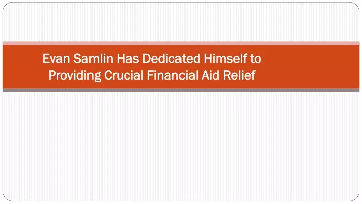 evan samlin has dedicated himself to providing crucial financial aid relief