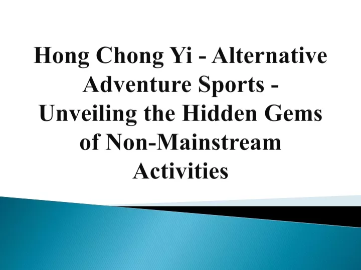 hong chong yi alternative adventure sports unveiling the hidden gems of non mainstream activities