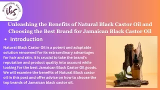 Unleashing the Benefits of Natural Black Castor Oil and Choosing the Best Brand for Jamaican Black Castor Oil