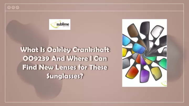 what is oakley crankshaft oo9239 and where i can find new lenses for these sunglasses
